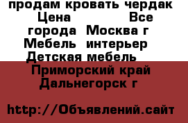 продам кровать чердак › Цена ­ 18 000 - Все города, Москва г. Мебель, интерьер » Детская мебель   . Приморский край,Дальнегорск г.